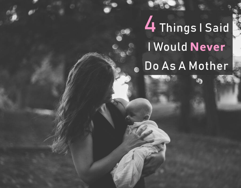 4 Things I Said I Would Never Do As A Mother